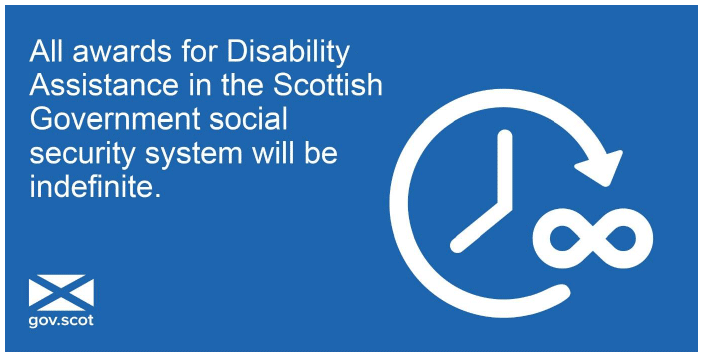Tweet 11 - All awards for Disability Assistance in Scottish Government social security system will be indefinite Tweet 11 - All awards for Disability Assistance in Scottish Government social security system will be indefinite