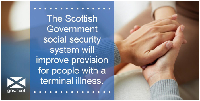 Tweet 12 - The Scottish Government social security system will improve provision for people with a terminal illness Tweet 12 - The Scottish Government social security system will improve provision for people with a terminal illness