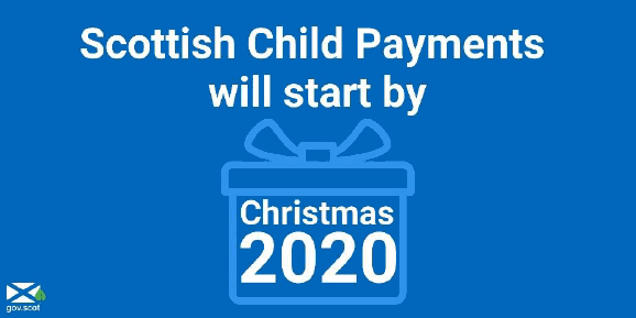 Scottish Child Payments will start by Christmas 2020 Scottish Child Payments will start by Christmas 2020