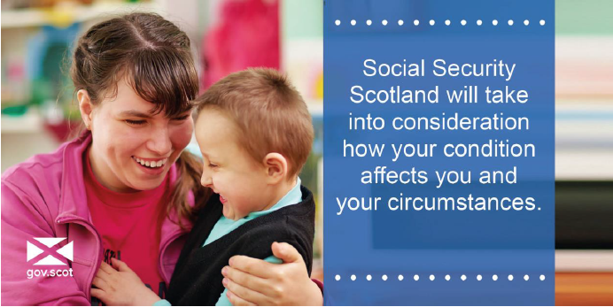 Social Security Scotland will take into account your condition and circumstances