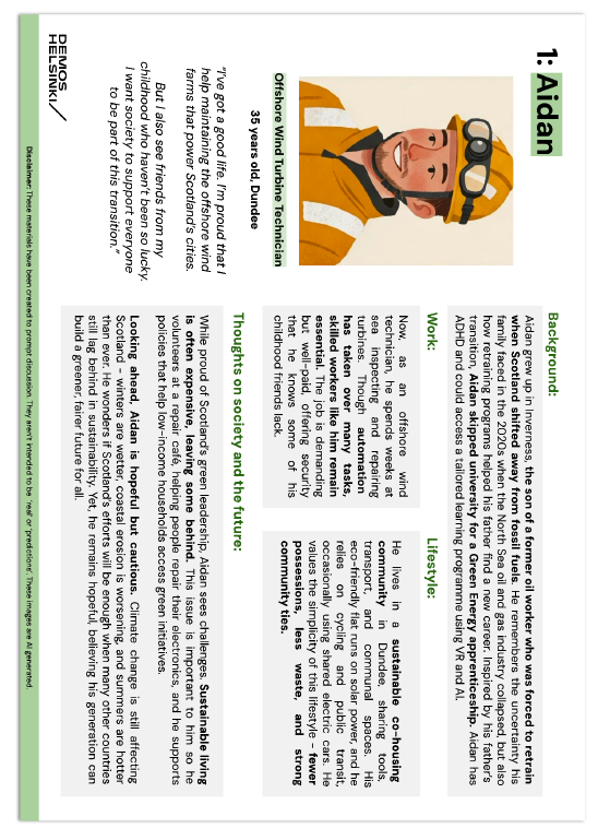 Example profile from future states. The text reads:
1: Aidan 
Offshore Wind Turbine Technician 
35 years old, Dundee 
“I’ve got a good life. I’m proud that I help maintaining the offshore wind farms that power Scotland’s cities. But I also see friends from my childhood who haven’t been so lucky. I want society to support everyone to be part of this transition.” 
Background: Aidan grew up in Inverness, the son of a former oil worker who was 