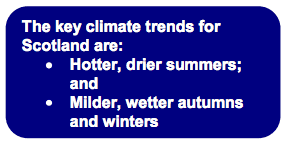 The key climate trends for Scotland are: • Hotter, drier summers; and • Milder, wetter autumns and winters The key climate trends for Scotland are: • Hotter, drier summers; and • Milder, wetter autumns and winters